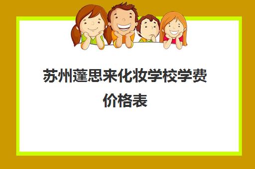 苏州蓬思来化妆学校学费价格表(2025最新版) 苏州蓬思来化妆学校学费价格表(2025最新版)