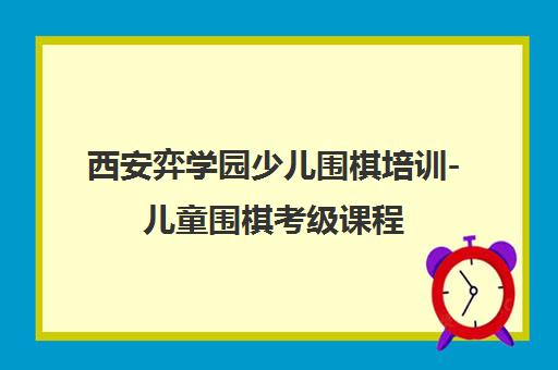 西安弈学园少儿围棋培训-儿童围棋考级课程 西安弈学园少儿围棋培训-儿童围棋考级课程