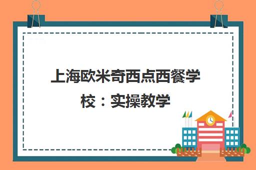 上海欧米奇西点西餐学校 实操教学 推荐就业 初高中生技能学历双丰收 上海欧米奇西点西餐学校 实操教学 推荐就业 初高中生技能学历双丰收