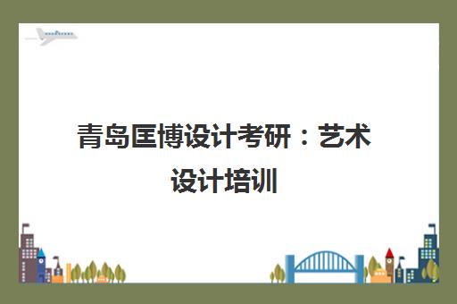 青岛匡博设计考研 艺术设计培训 手绘美术一站式指导 青岛匡博设计考研 艺术设计培训 手绘美术一站式指导