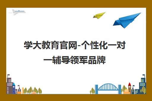 学大教育官网-个性化一对一辅导领军品牌 学大教育官网-个性化一对一辅导领军品牌