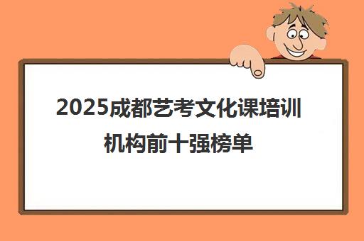 2025成都艺考文化课培训机构前十强榜单 权威发布助力高考冲刺