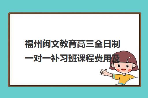 福州闽文教育高三全日制一对一补习班课程费用及校区地址 福州闽文教育高三全日制一对一补习班课程费用及校区地址