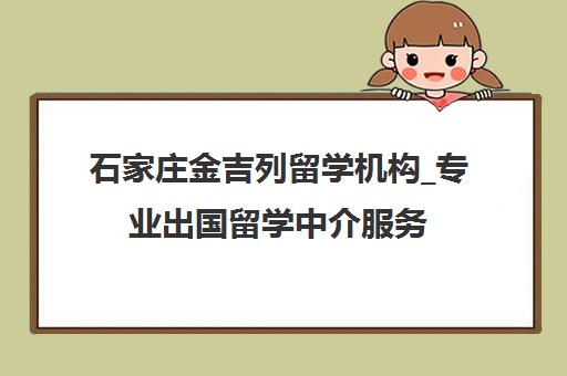石家庄金吉列留学机构_专业出国留学中介服务