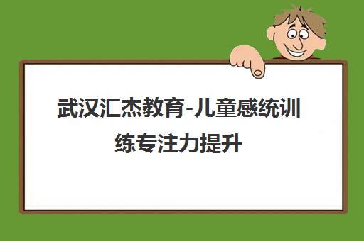 武汉汇杰教育-儿童感统训练专注力提升 心理沙盘 语言逻辑培训
