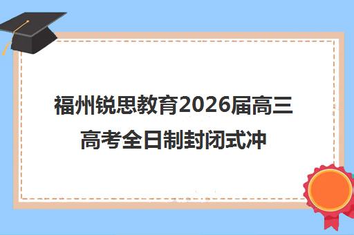 福州锐思教育2026届高三高考全日制封闭式冲刺班 福州锐思教育2026届高三高考全日制封闭式冲刺班
