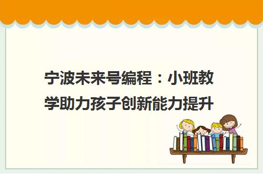 宁波未来号编程 小班教学助力孩子创新能力提升 获奖无数