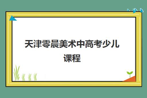 天津零晨美术中高考少儿课程