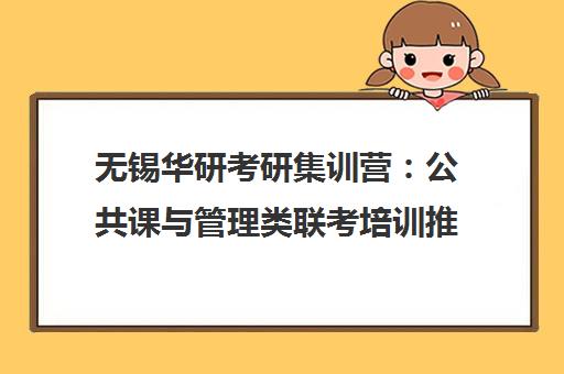 无锡华研考研集训营 公共课与管理类联考培训推荐