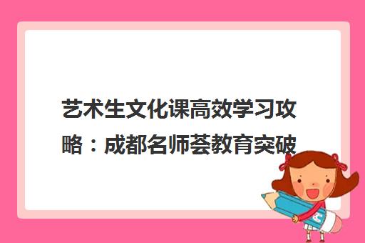 艺术生文化课高效学习攻略 成都名师荟教育突破方法汇总
