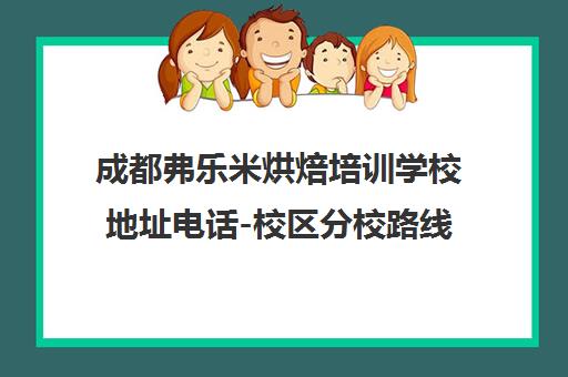 成都弗乐米烘焙培训学校地址电话-校区分校路线及课程信息汇总 成都弗乐米烘焙培训学校地址电话-校区分校路线及课程信息汇总