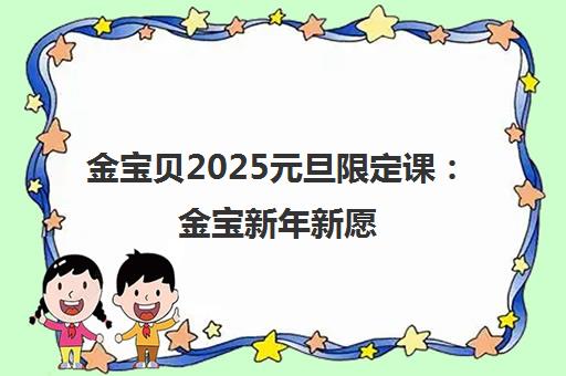 金宝贝2025元旦限定课 金宝新年新愿 温暖亲子早教体验 金宝贝2025元旦限定课 金宝新年新愿 温暖亲子早教体验