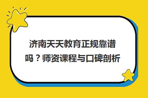 济南天天教育正规靠谱吗?师资课程与口碑剖析 济南天天教育正规靠谱吗?师资课程与口碑剖析