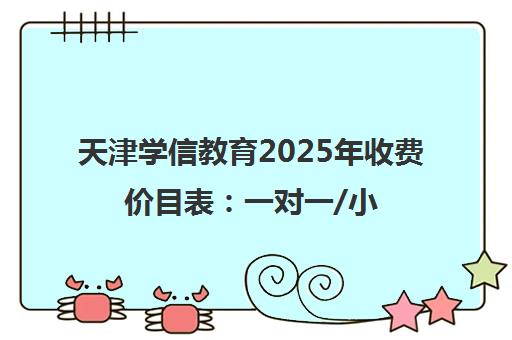 天津学信教育2025年收费价目表 一对一/小班/复读班收费标准