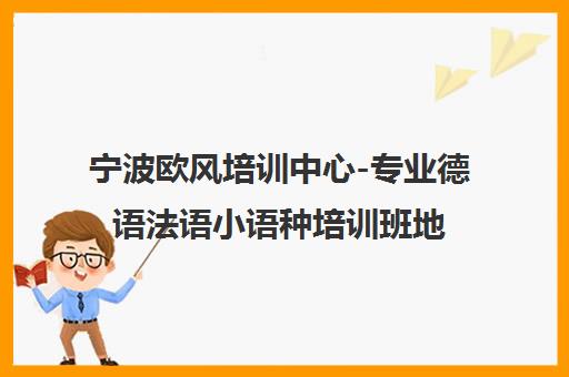 宁波欧风培训中心-专业德语法语小语种培训班地址电话 宁波欧风培训中心-专业德语法语小语种培训班地址电话