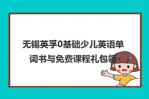 无锡英孚0基础少儿英语单词书与免费课程礼包领取