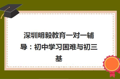 深圳明毅教育一对一辅导 初中学习困难与初三基础差生的优选方案 深圳明毅教育一对一辅导 初中学习困难与初三基础差生的优选方案