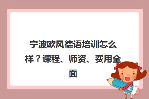 宁波欧风德语培训怎么样?课程、师资、费用全面解析 宁波欧风德语培训怎么样?课程、师资、费用全面解析