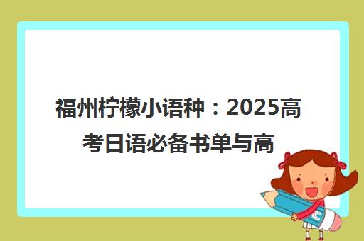 福州柠檬小语种 2025高考日语必备书单与高分教材推荐