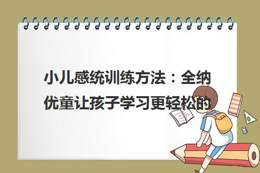 小儿感统训练方法 全纳优童让孩子学习更轻松的感统训练新方向 小儿感统训练方法 全纳优童让孩子学习更轻松的感统训练新方向
