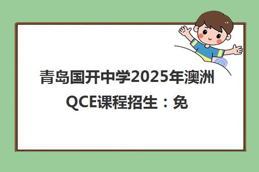青岛国开中学2025年澳洲QCE课程招生 免雅思直通世界名校 青岛国开中学2025年澳洲QCE课程招生 免雅思直通世界名校
