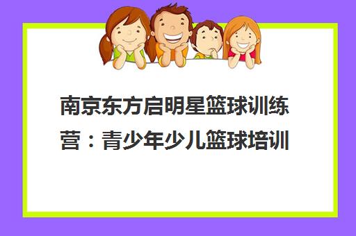南京东方启明星篮球训练营 青少年少儿篮球培训课程