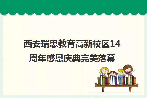西安瑞思教育高新校区14周年感恩庆典完美落幕 共筑闪光少年梦