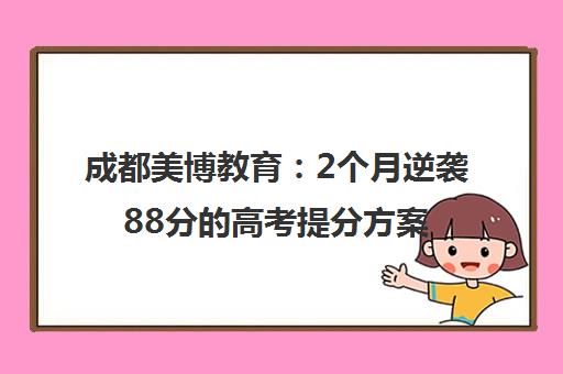 成都美博教育 2个月逆袭88分的高考提分方案与八省联考解析
