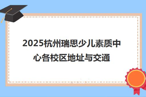 2025杭州瑞思少儿素质中心各校区地址与交通指南
