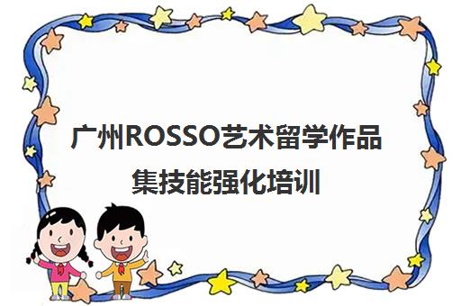 广州ROSSO艺术留学作品集技能强化培训 广州ROSSO艺术留学作品集技能强化培训
