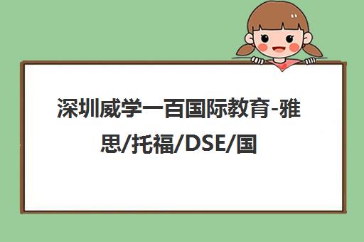 深圳威学一百国际教育-雅思/托福/DSE/国际学校备考一站式服务中心