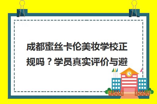 成都蜜丝卡伦美妆学校正规吗?学员真实评价与避坑指南