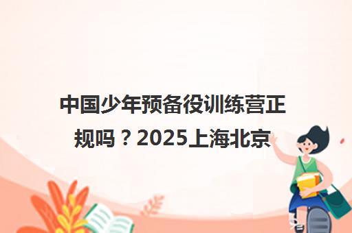 中国少年预备役训练营正规吗?2025上海北京军事夏令营评价