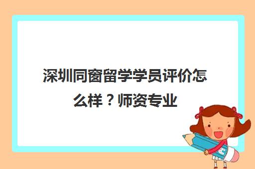深圳同窗留学学员评价怎么样?师资专业 一站式留学服务口碑佳! 深圳同窗留学学员评价怎么样?师资专业 一站式留学服务口碑佳!