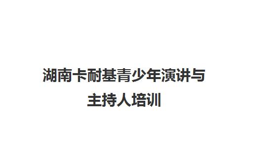 湖南卡耐基青少年演讲与主持人培训