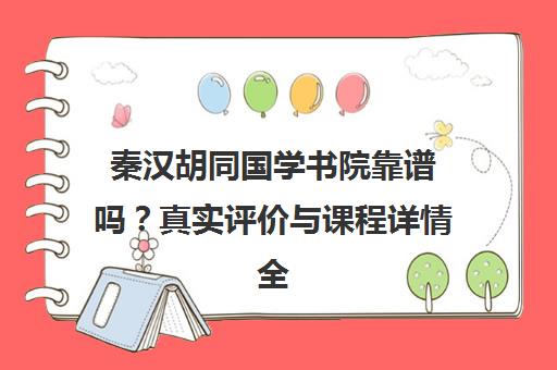 秦汉胡同国学书院靠谱吗?真实评价与课程详情全解析