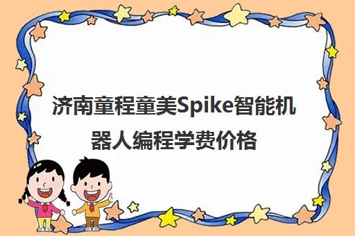 济南童程童美Spike智能机器人编程学费价格与乐高课程介绍