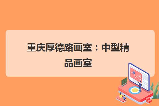重庆厚德路画室 中型精品画室 专注高考美术培训