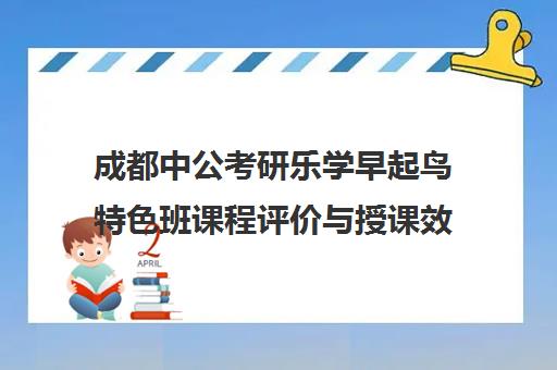 成都中公考研乐学早起鸟特色班课程评价与授课效果解析