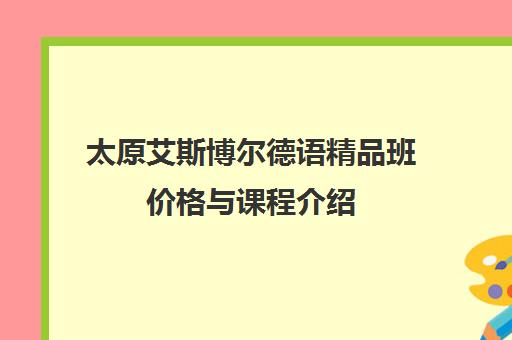 太原艾斯博尔德语精品班价格与课程介绍 太原艾斯博尔德语精品班价格与课程介绍