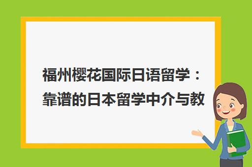 福州樱花国际日语留学 靠谱的日本留学中介与教学质量解析 福州樱花国际日语留学 靠谱的日本留学中介与教学质量解析