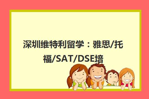 深圳维特利留学 雅思/托福/SAT/DSE培训班课程全新开班 深圳维特利留学 雅思/托福/SAT/DSE培训班课程全新开班