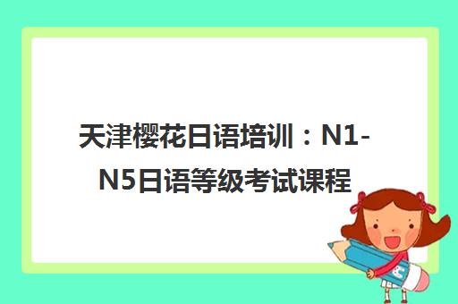天津樱花日语培训 N1-N5日语等级考试课程全新开班