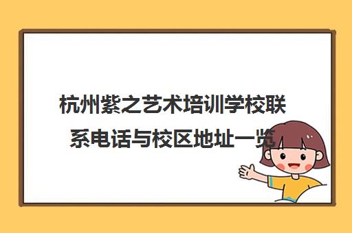 杭州紫之艺术培训学校联系电话与校区地址一览