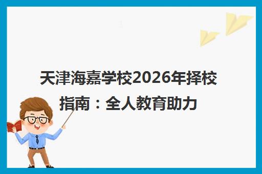 天津海嘉学校2026年择校指南 全人教育助力升学