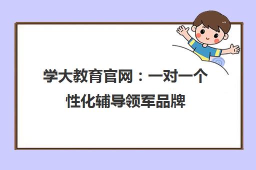 学大教育官网 一对一个性化辅导领军品牌 学大教育官网 一对一个性化辅导领军品牌
