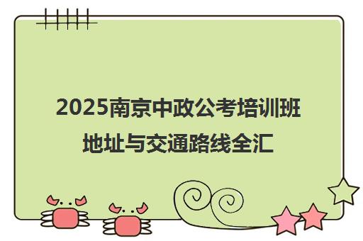 2025南京中政公考培训班地址与交通路线全汇总