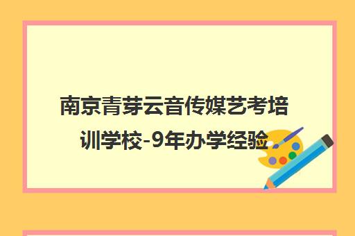 南京青芽云音传媒艺考培训学校-9年办学经验 专注播音主持与表演艺考