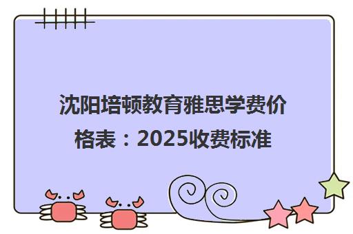 沈阳培顿教育雅思学费价格表 2025收费标准一览 沈阳培顿教育雅思学费价格表 2025收费标准一览