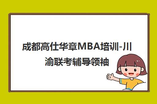 成都高仕华章MBA培训-川渝联考辅导领袖 2025年课程优惠中